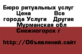 Бюро ритуальных услуг › Цена ­ 3 000 - Все города Услуги » Другие   . Мурманская обл.,Снежногорск г.